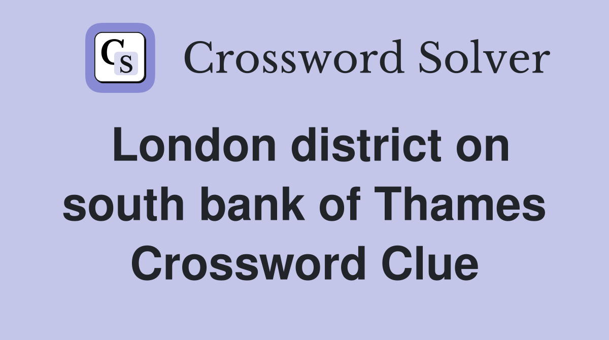 London district on south bank of Thames Crossword Clue