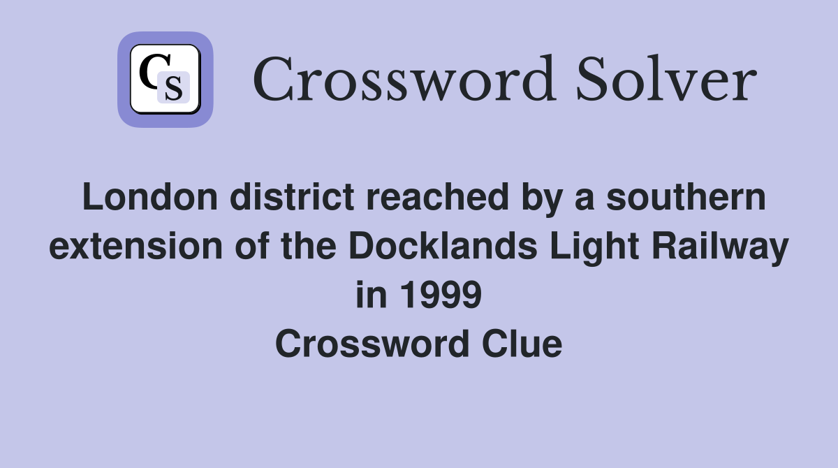 London district reached by a southern extension of the Docklands Light Railway in 1999 Crossword Clue