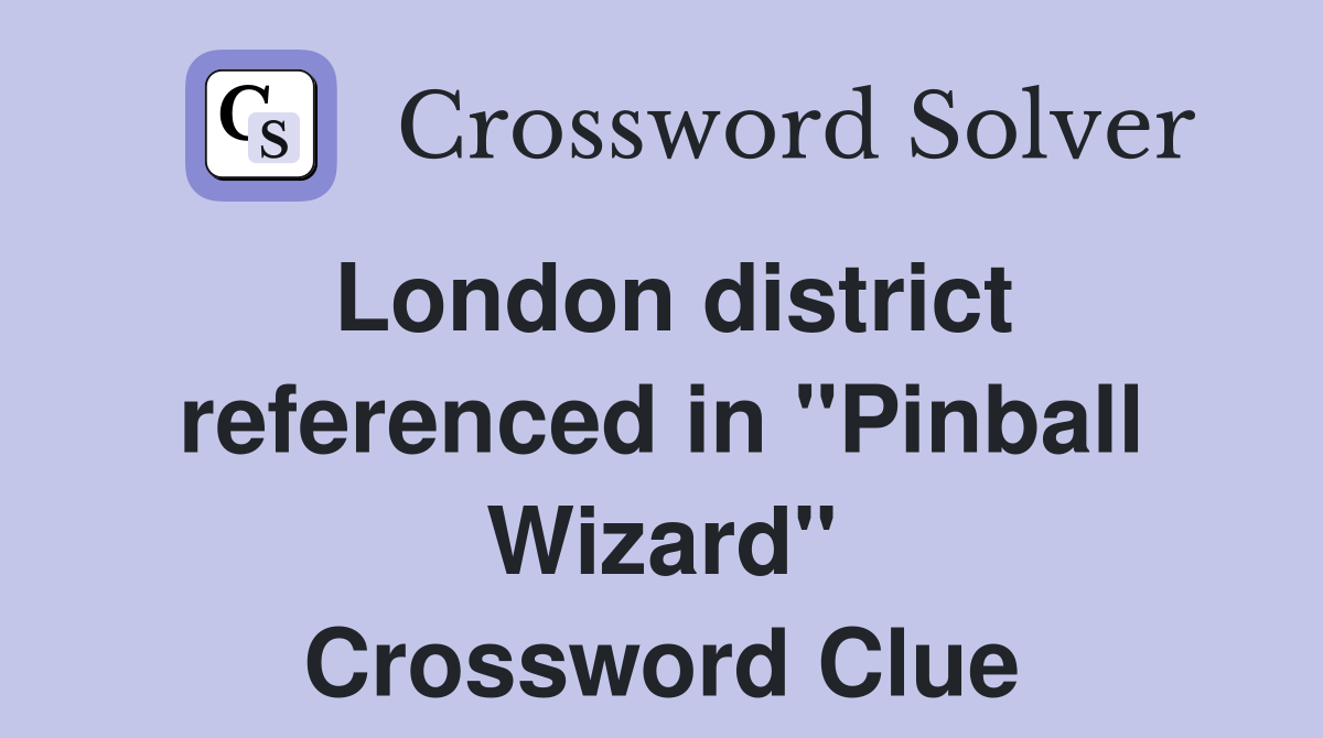 London district referenced in "Pinball Wizard" Crossword Clue