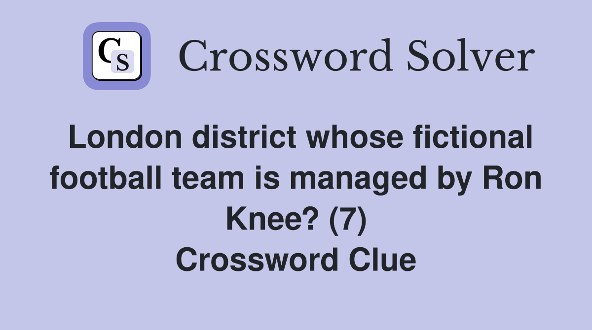 London district whose fictional football team is managed by Ron Knee? (7) Crossword Clue