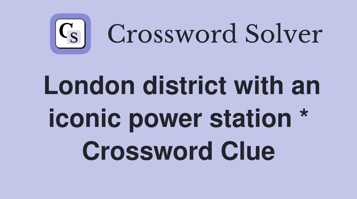 London district with an iconic power station * Crossword Clue