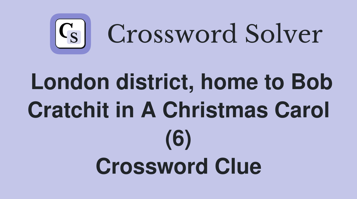 London district, home to Bob Cratchit in A Christmas Carol (6) Crossword Clue
