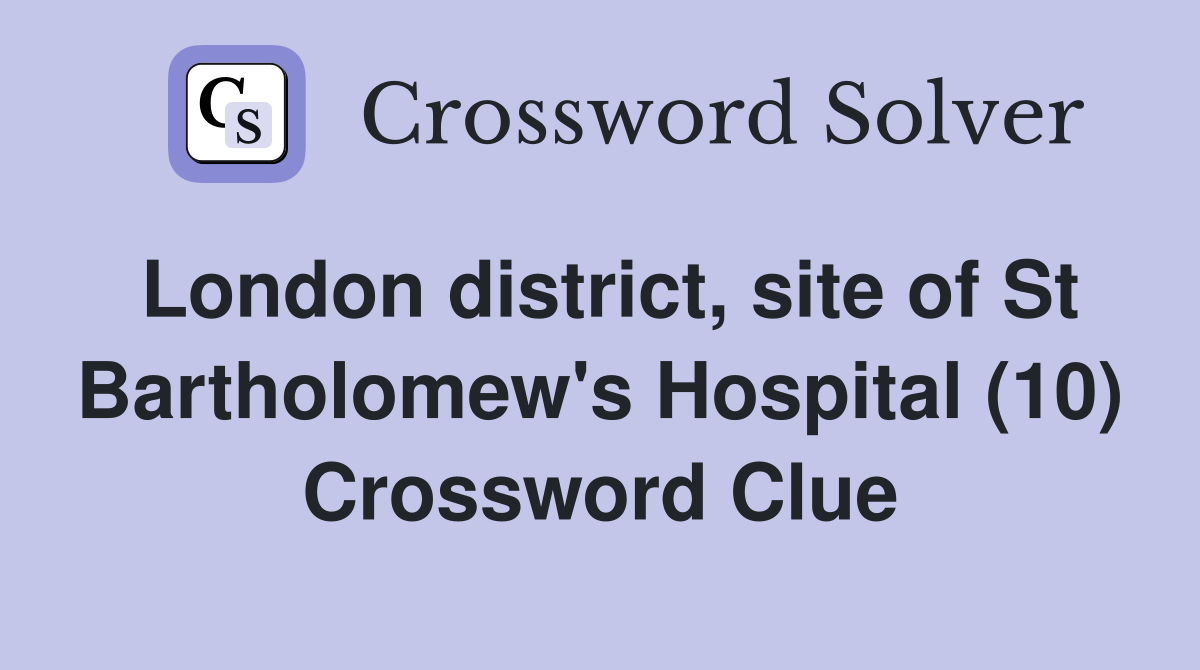 London district, site of St Bartholomew's Hospital (10) Crossword Clue
