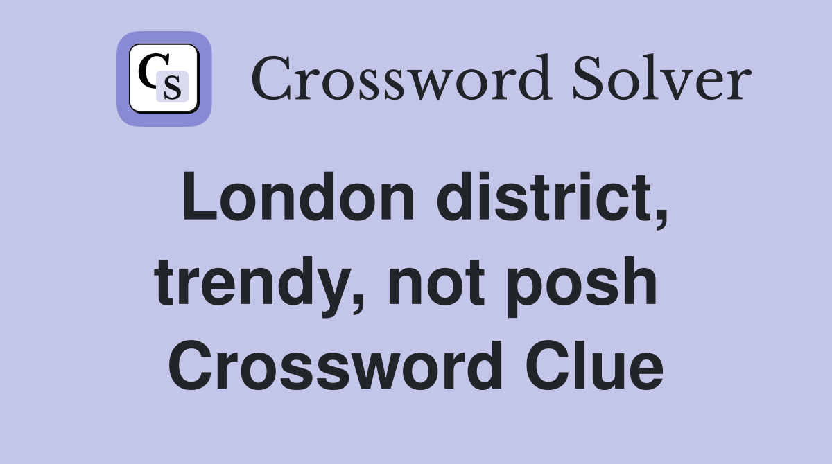 London district, trendy, not posh  Crossword Clue