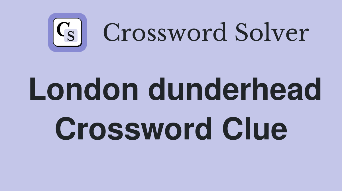 London dunderhead Crossword Clue