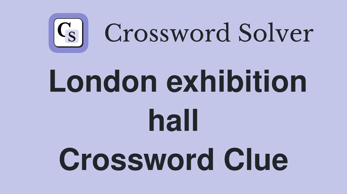 London exhibition hall Crossword Clue