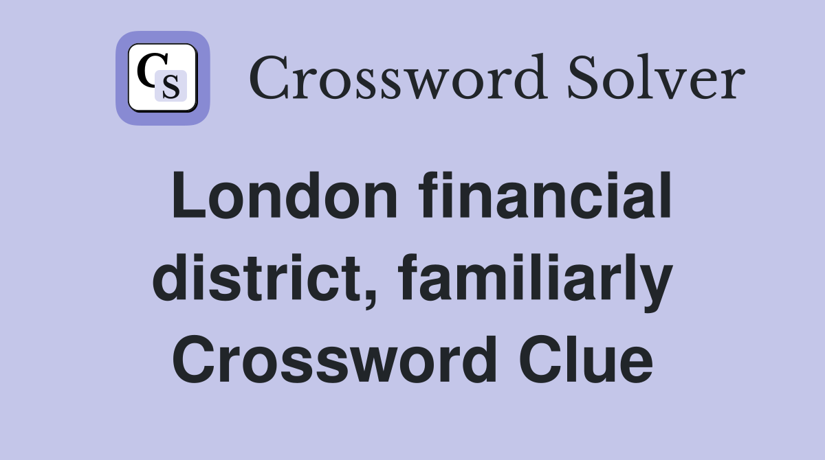 London financial district, familiarly Crossword Clue