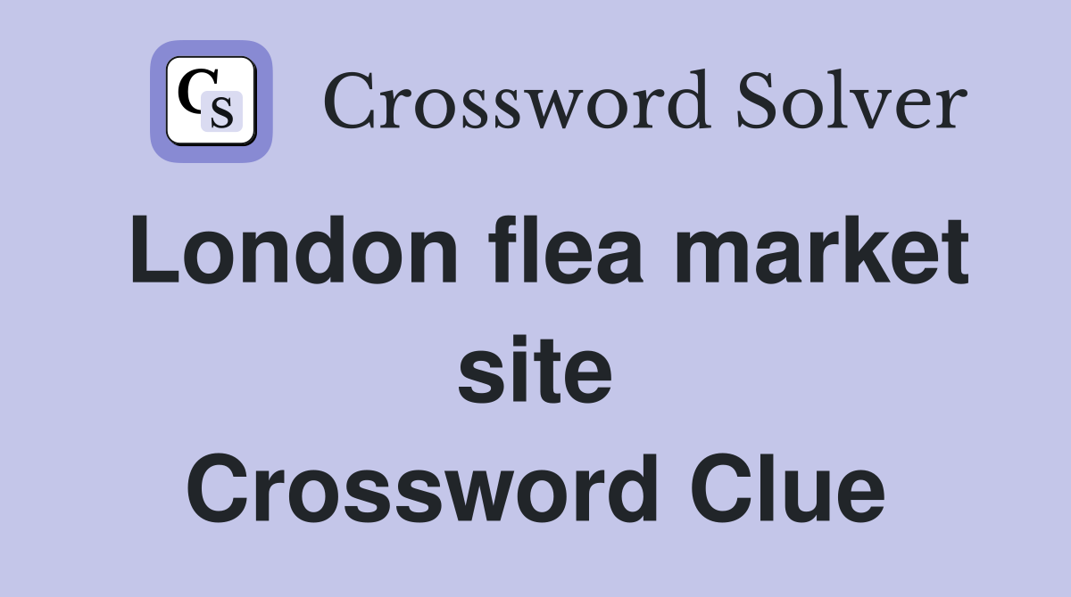 London flea market site Crossword Clue