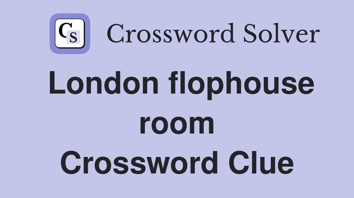 London flophouse room Crossword Clue