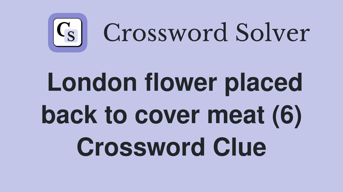 London flower placed back to cover meat (6) Crossword Clue