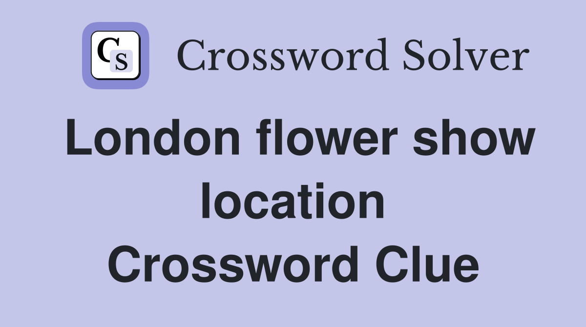 London flower show location Crossword Clue