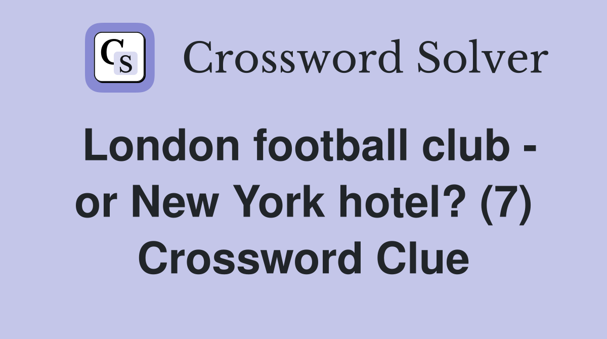 London football club - or New York hotel? (7) Crossword Clue