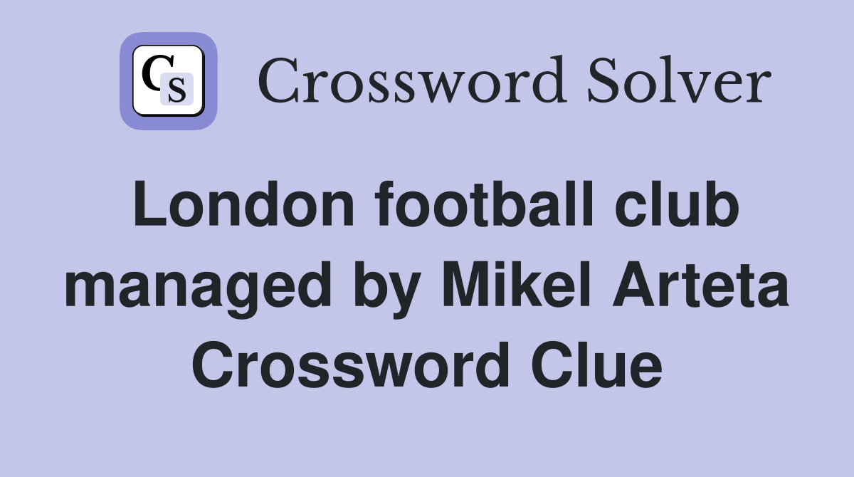 London football club managed by Mikel Arteta Crossword Clue