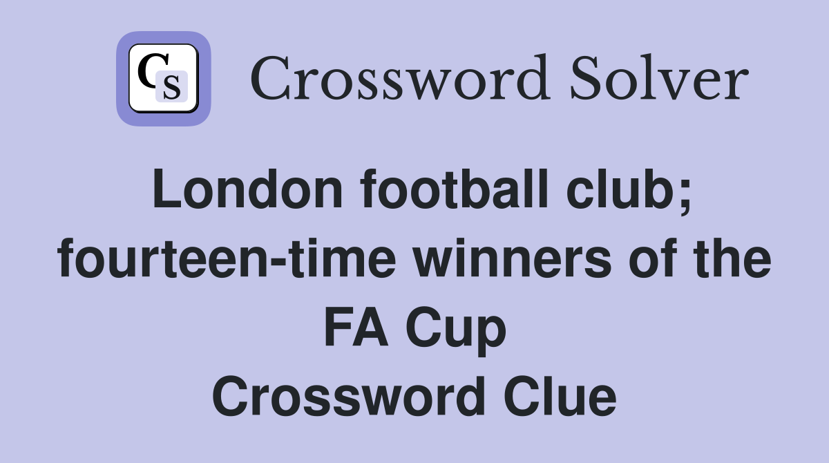London football club; fourteen-time winners of the FA Cup Crossword Clue