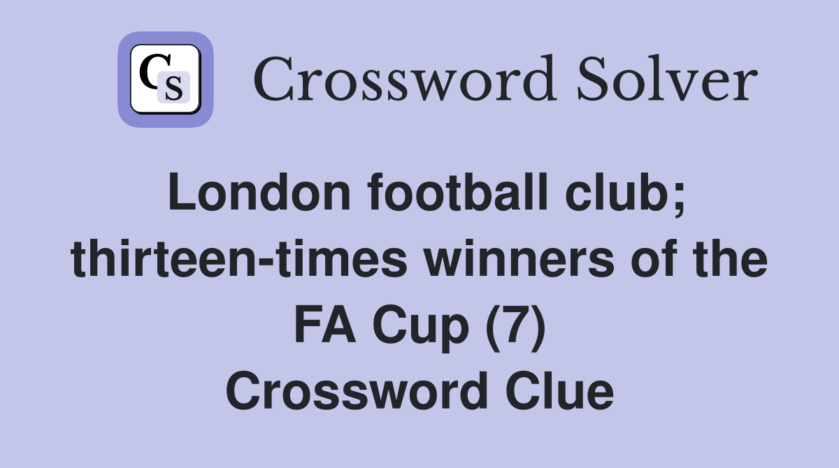 London football club; thirteen-times winners of the FA Cup (7) Crossword Clue