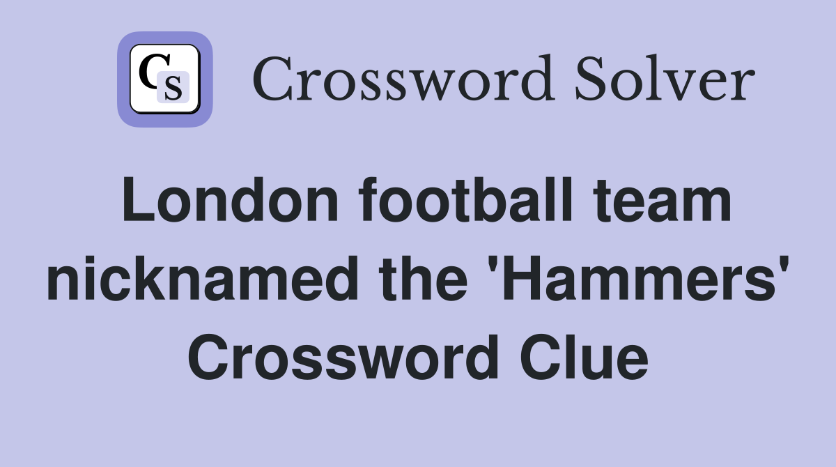 London football team nicknamed the 'Hammers' Crossword Clue