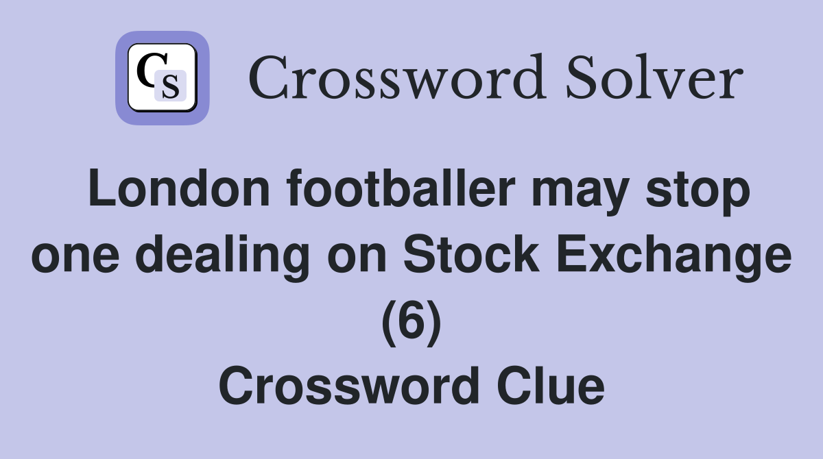 London footballer may stop one dealing on Stock Exchange (6) Crossword Clue