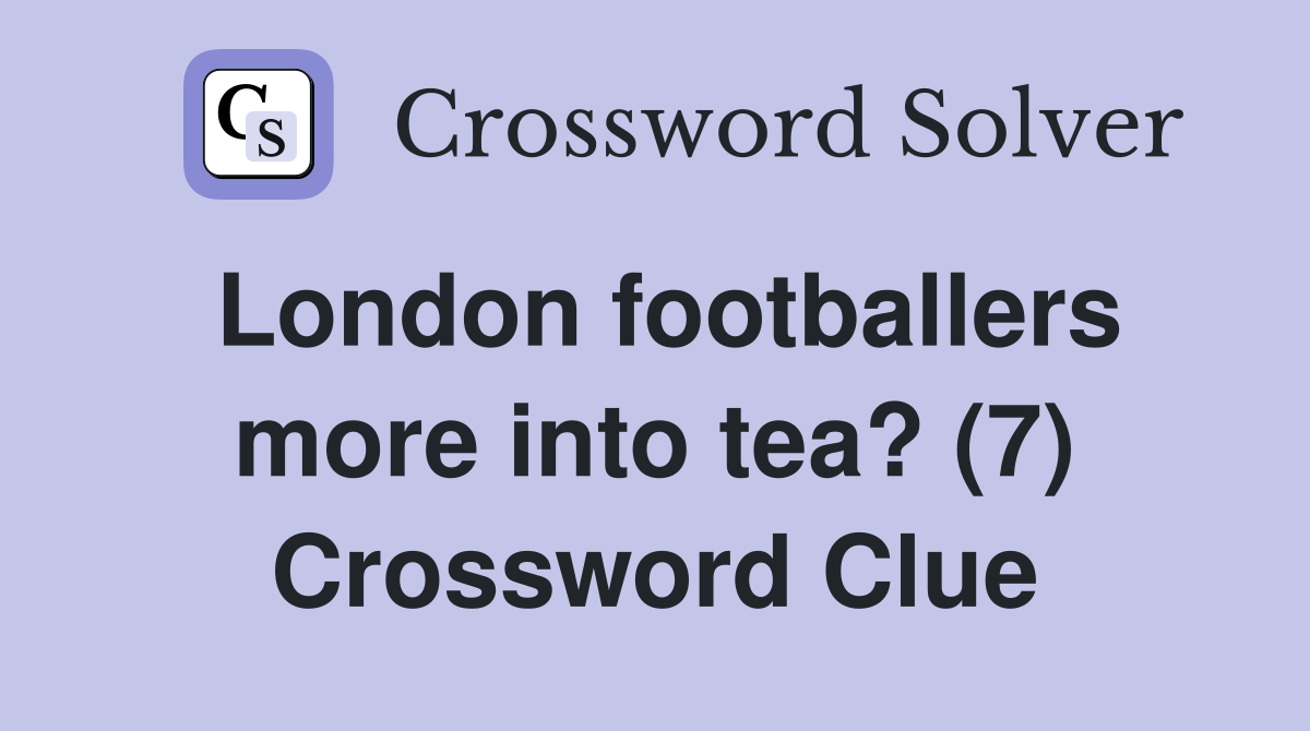 London footballers more into tea? (7) Crossword Clue