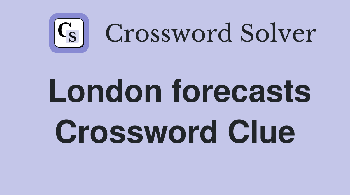 London forecasts Crossword Clue