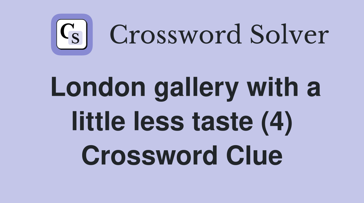 London gallery with a little less taste (4) Crossword Clue
