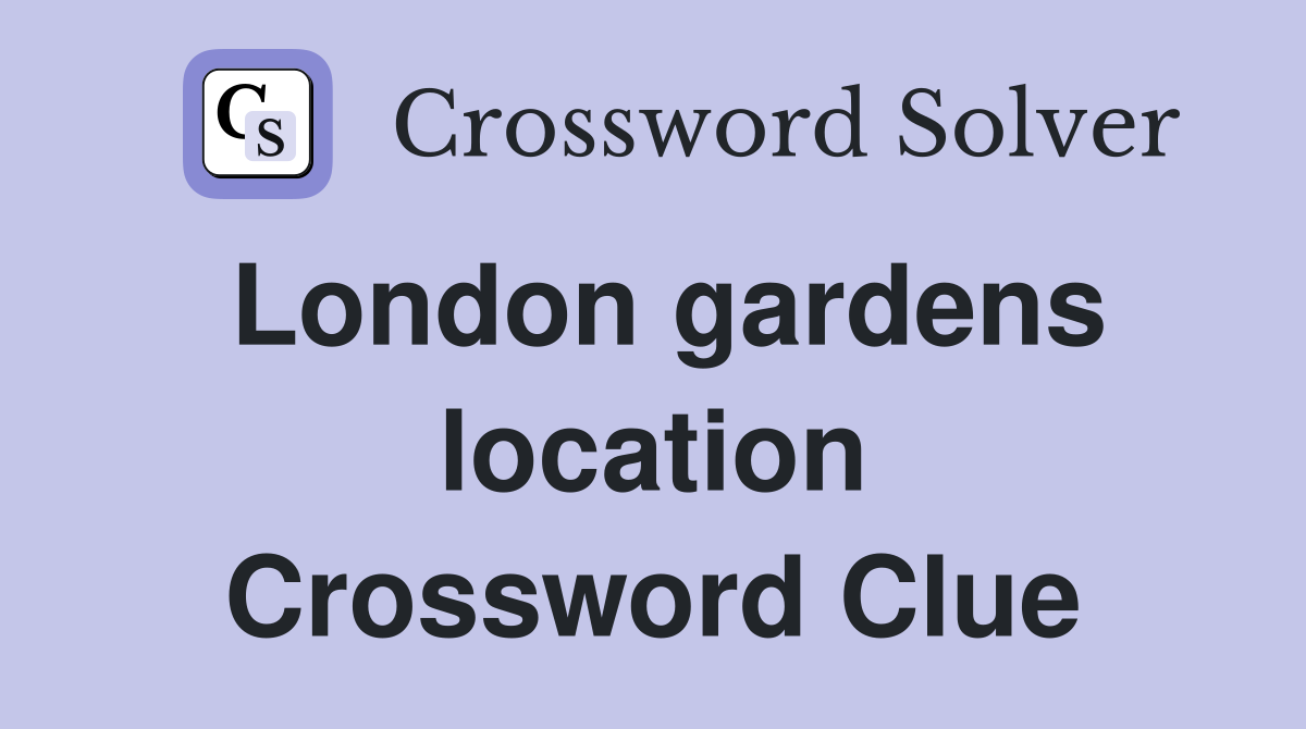 London gardens location Crossword Clue
