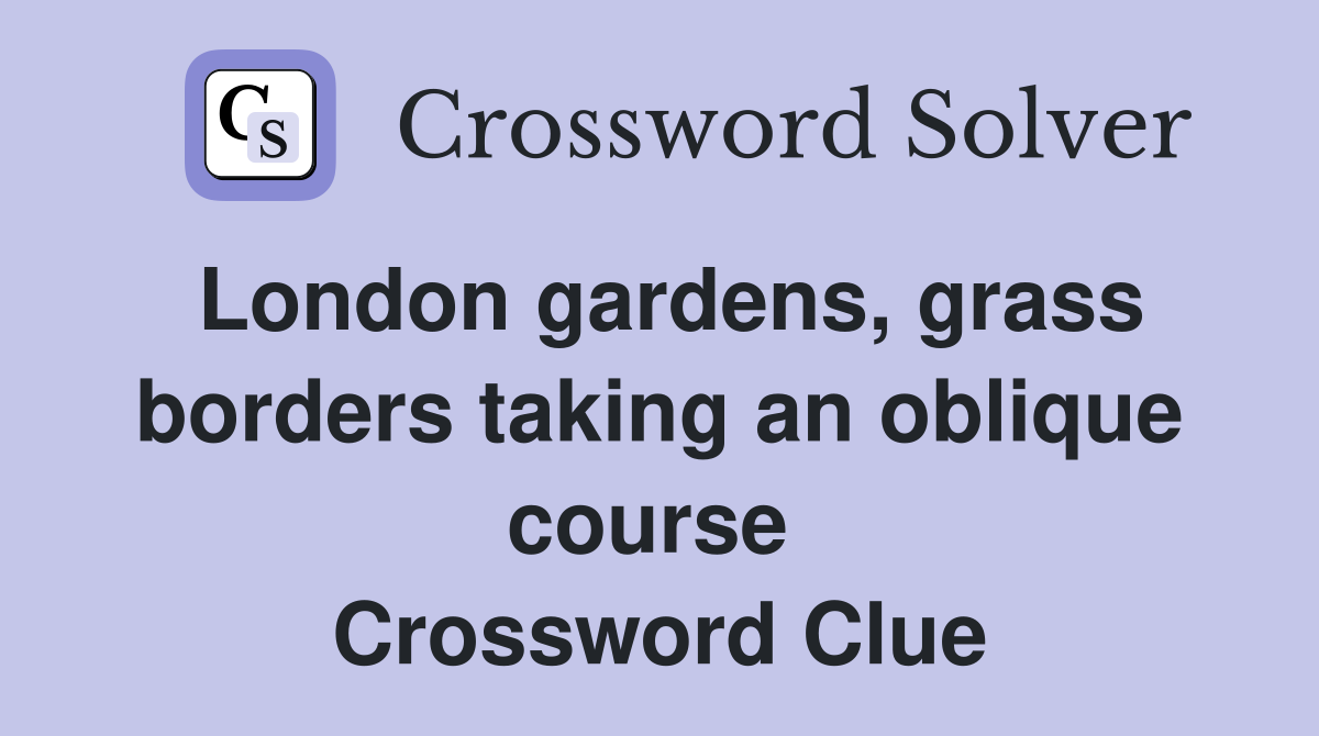 London gardens, grass borders taking an oblique course  Crossword Clue