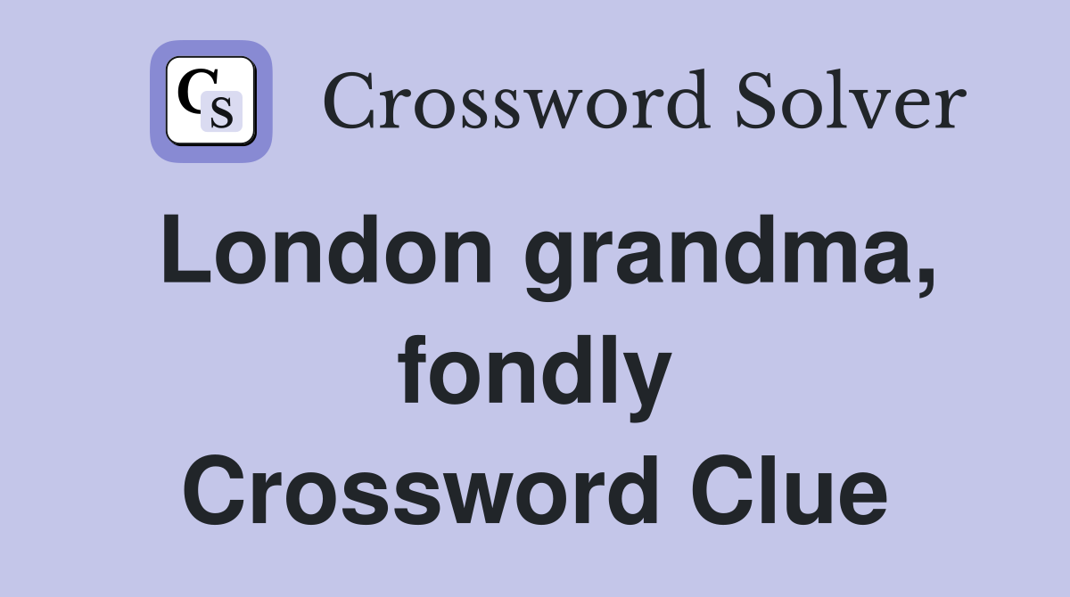 London grandma, fondly Crossword Clue