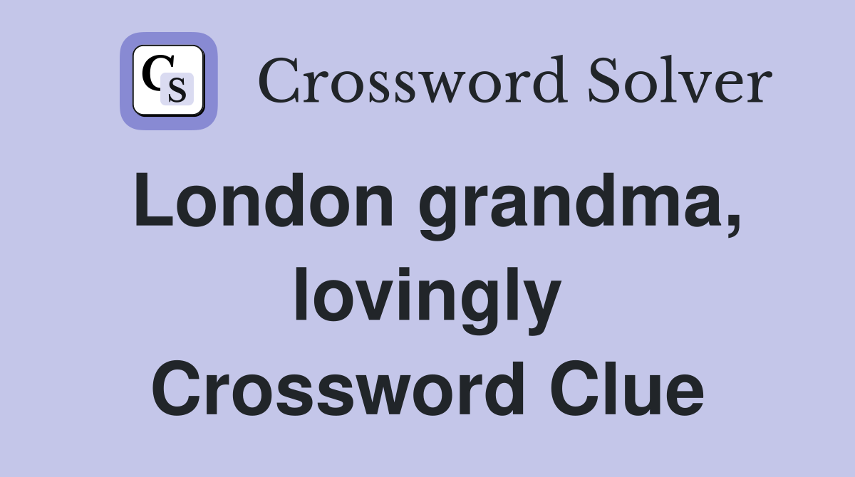London grandma, lovingly Crossword Clue