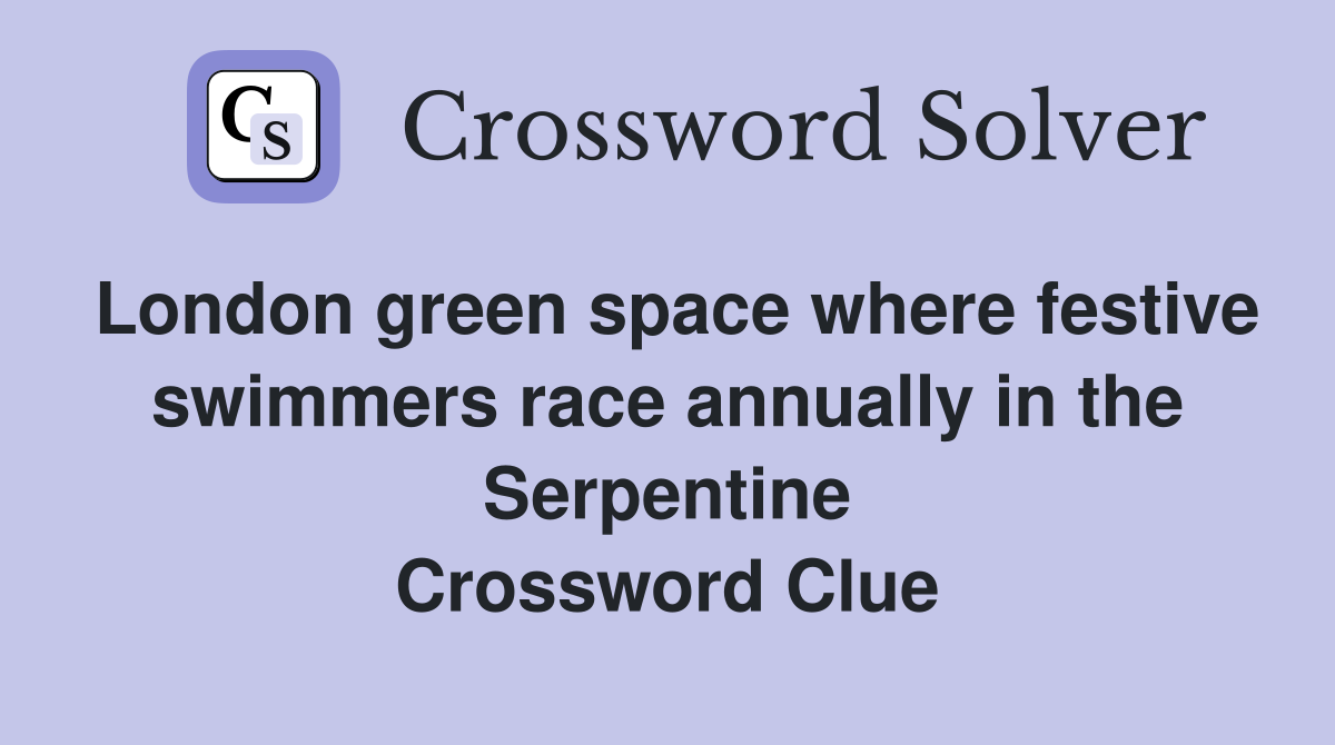 London green space where festive swimmers race annually in the Serpentine Crossword Clue