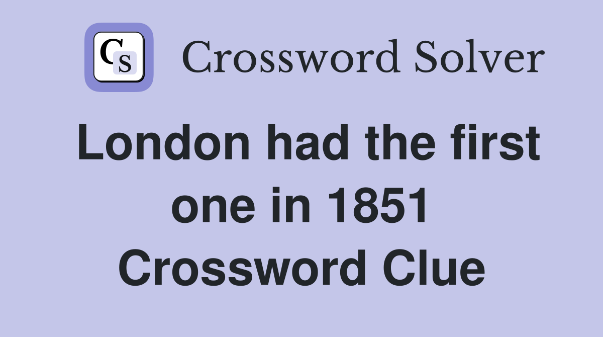 London had the first one in 1851 Crossword Clue