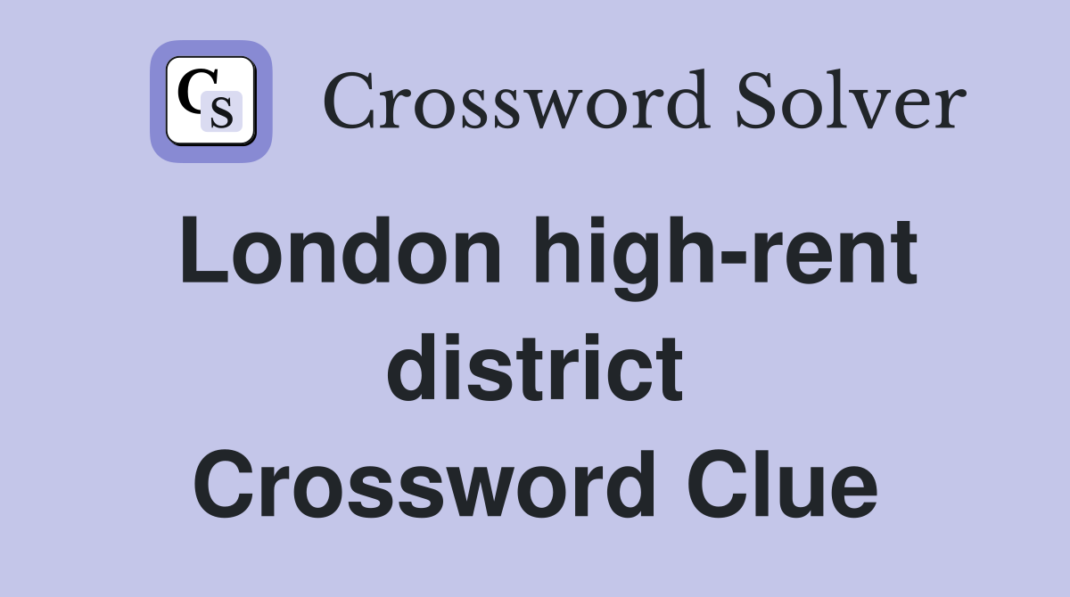 London high-rent district Crossword Clue