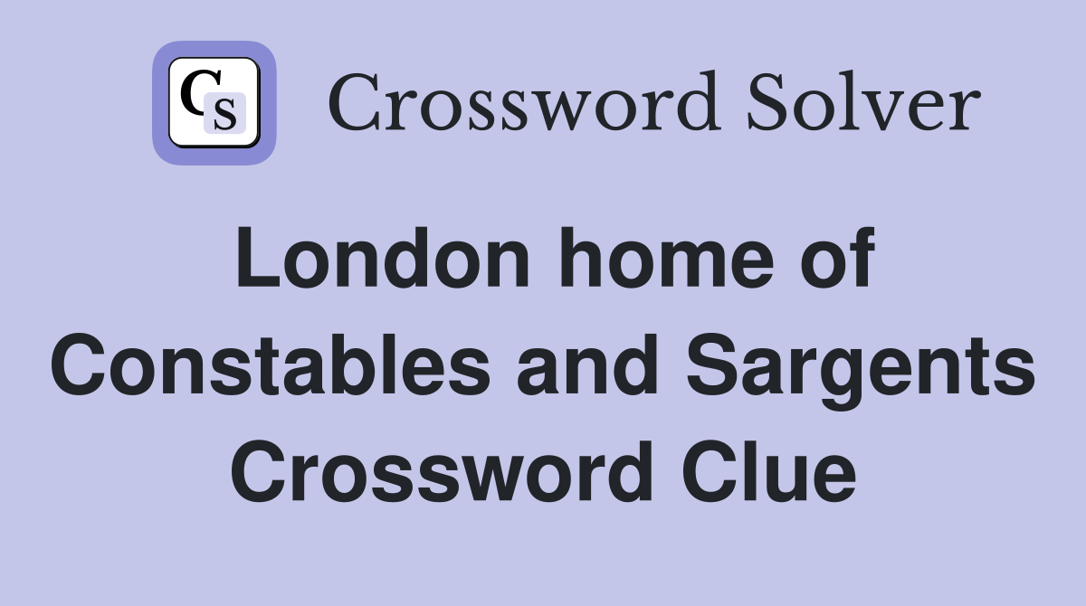 London home of Constables and Sargents Crossword Clue