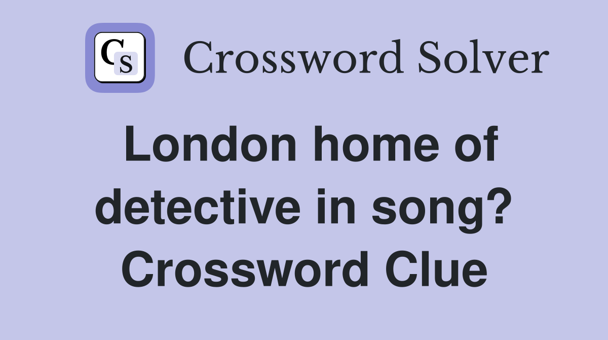 London home of detective in song? Crossword Clue