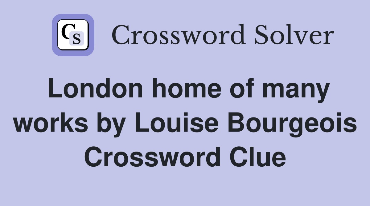 London home of many works by Louise Bourgeois Crossword Clue