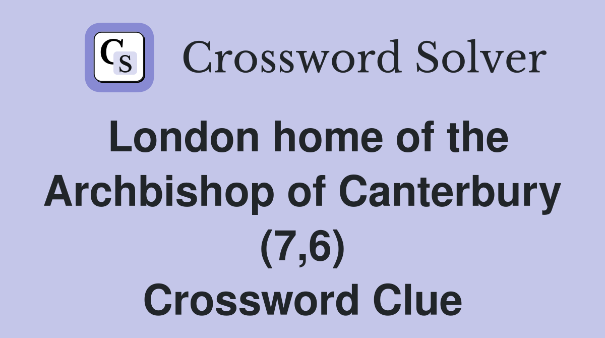 London home of the Archbishop of Canterbury (7,6) Crossword Clue