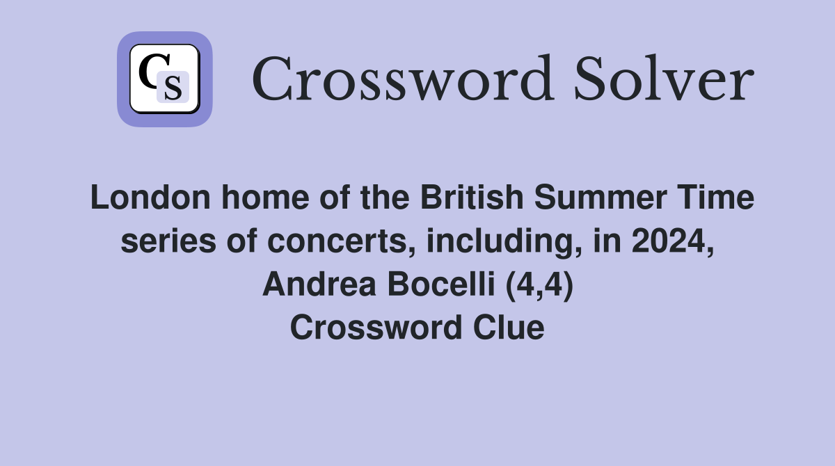 London home of the British Summer Time series of concerts, including, in 2024, Andrea Bocelli (4,4) Crossword Clue