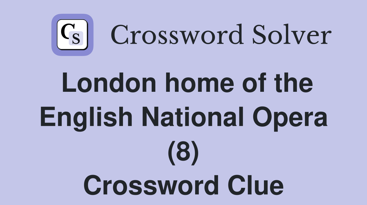 London home of the English National Opera (8) Crossword Clue