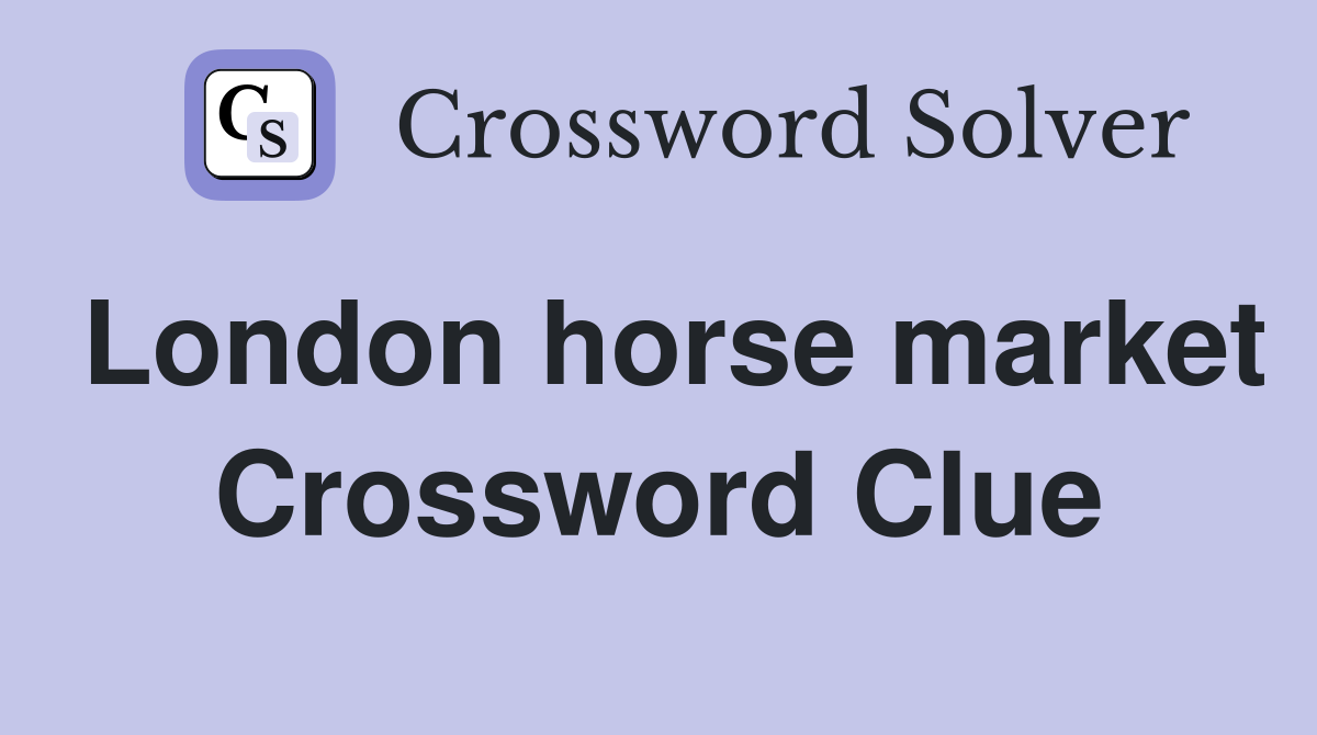 London horse market Crossword Clue