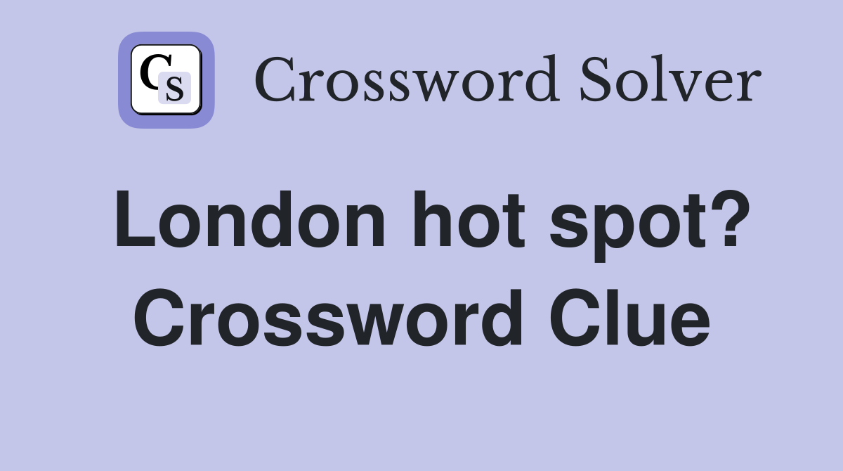 London hot spot? Crossword Clue