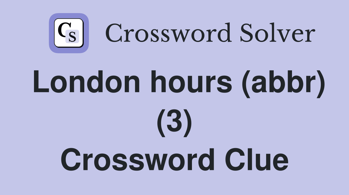 London hours (abbr) (3) Crossword Clue