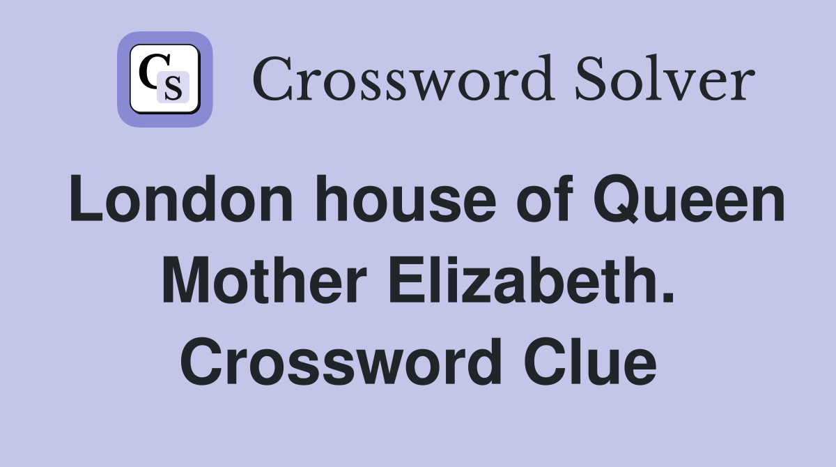 London house of Queen Mother Elizabeth. Crossword Clue