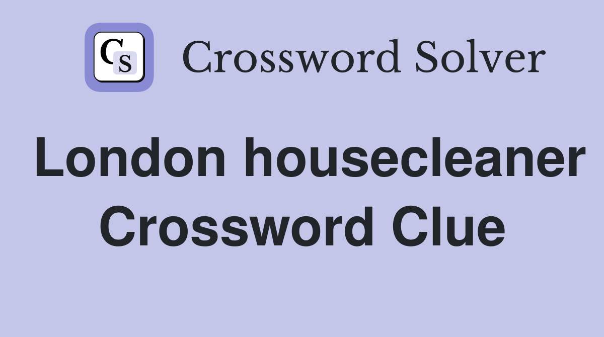 London housecleaner Crossword Clue