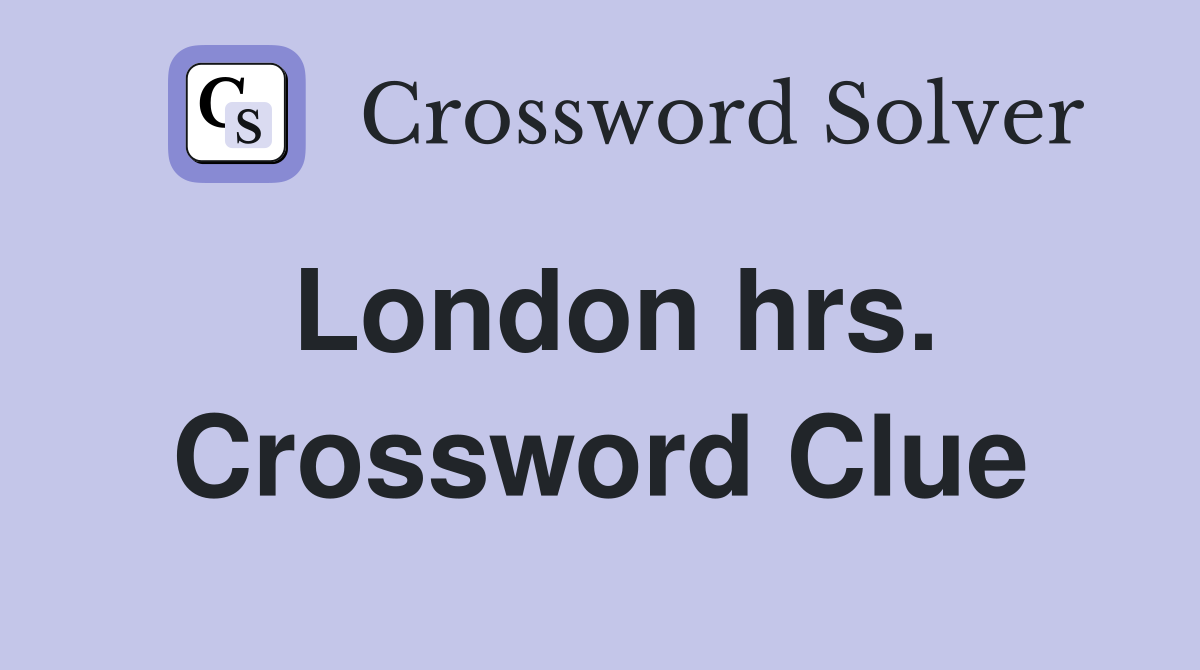 London hrs. Crossword Clue