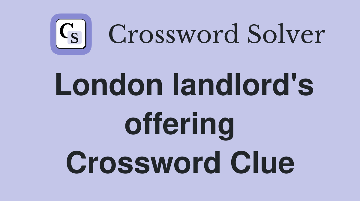 London landlord's offering Crossword Clue