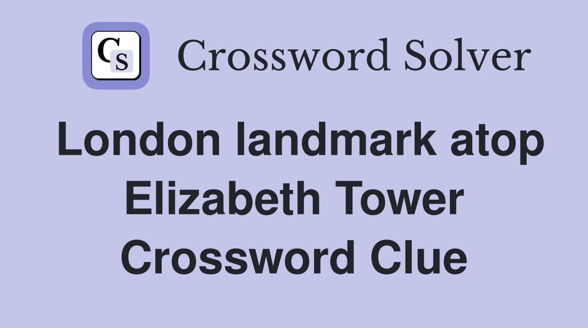London landmark atop Elizabeth Tower Crossword Clue