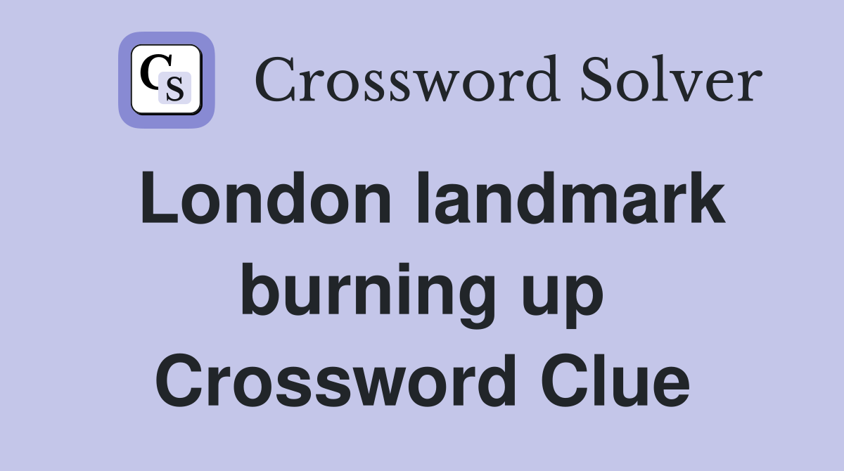 London landmark burning up Crossword Clue