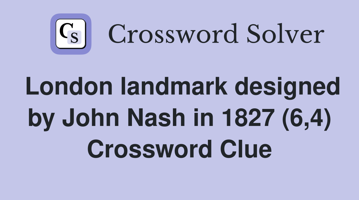 London landmark designed by John Nash in 1827 (6,4) Crossword Clue