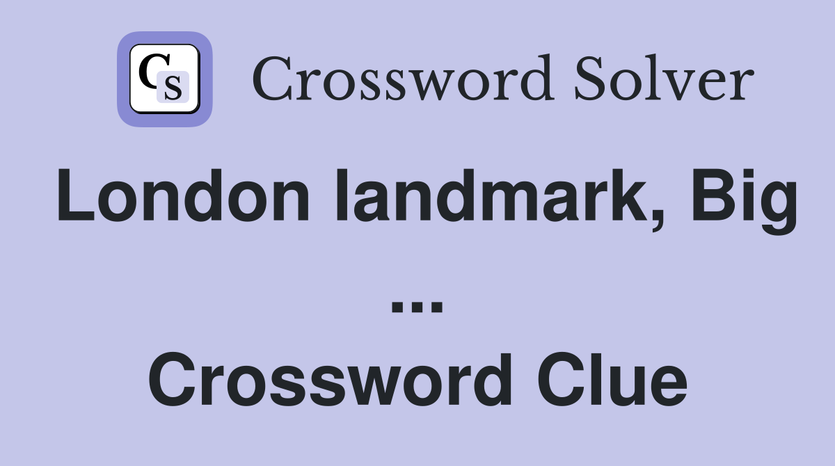 London landmark, Big ... Crossword Clue