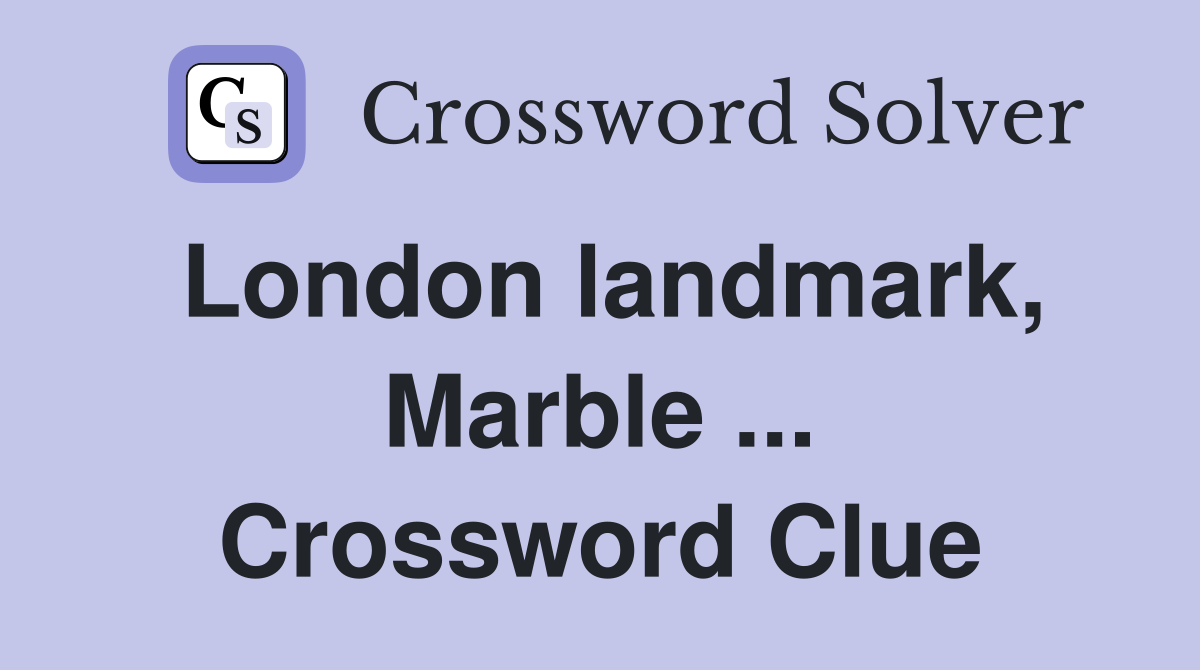 London landmark, Marble ... Crossword Clue