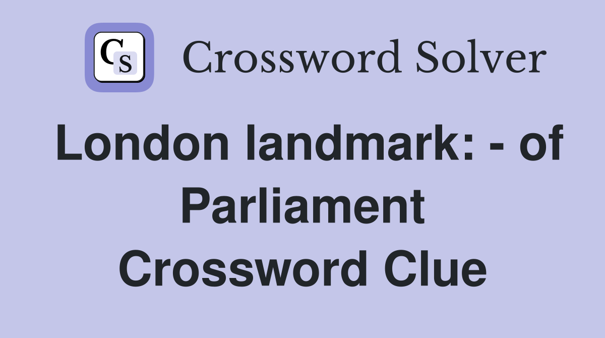 London landmark: - of Parliament Crossword Clue
